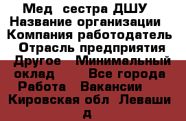 Мед. сестра ДШУ › Название организации ­ Компания-работодатель › Отрасль предприятия ­ Другое › Минимальный оклад ­ 1 - Все города Работа » Вакансии   . Кировская обл.,Леваши д.